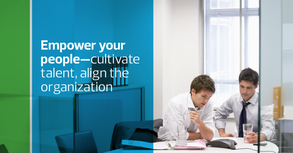 Empower your people – cultivate talent, align the organization