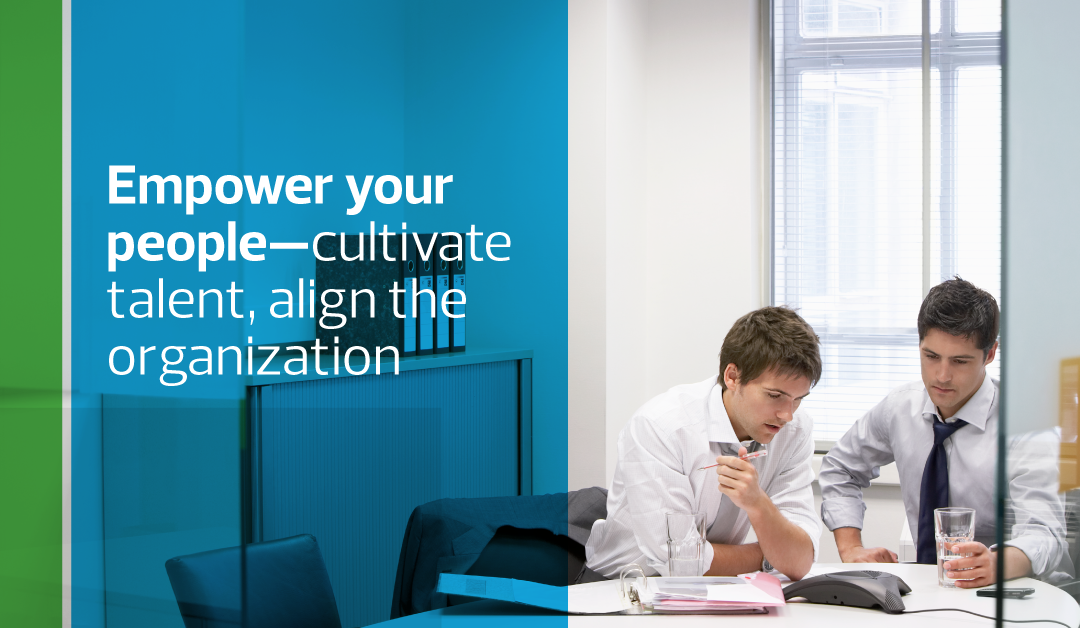 Empower your people – cultivate talent, align the organization