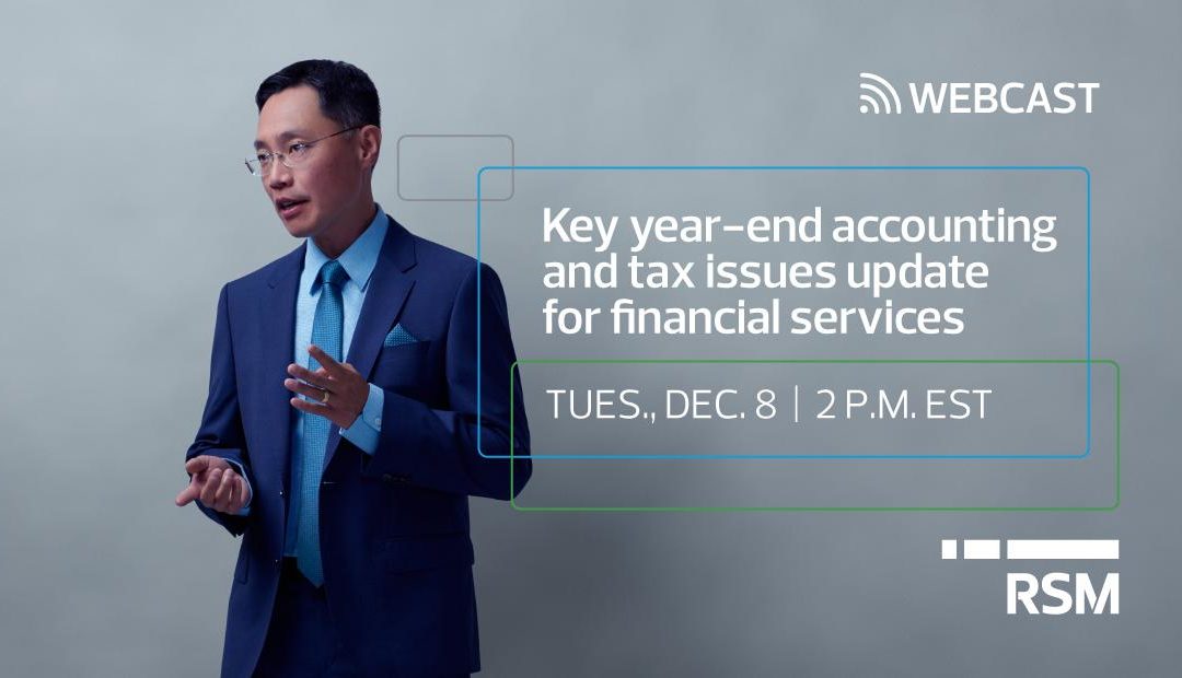 Year-end accounting and tax issues update for financial services