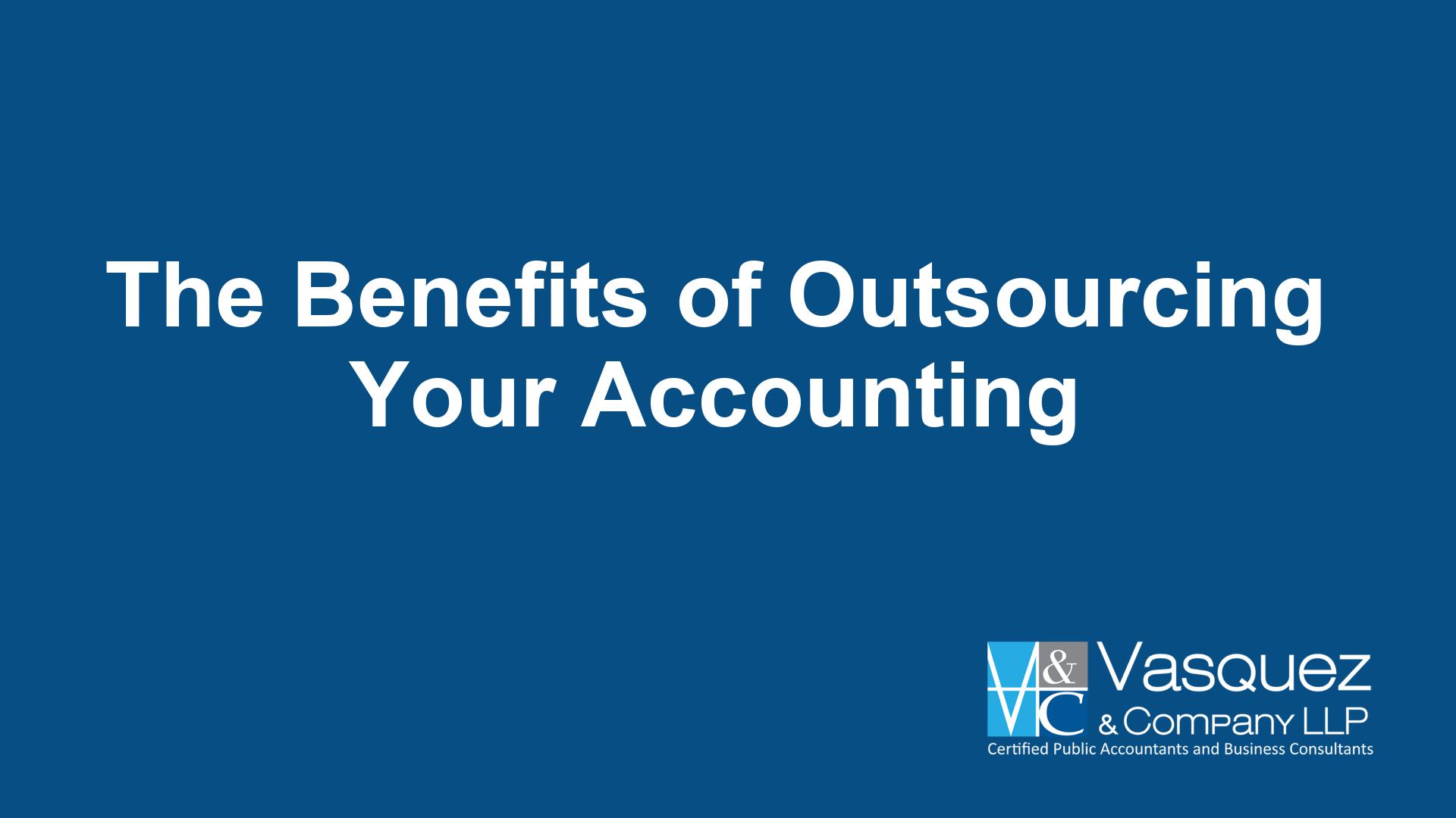 The Benefits of Outsourcing Your Accounting - Vasquez & Company LLP