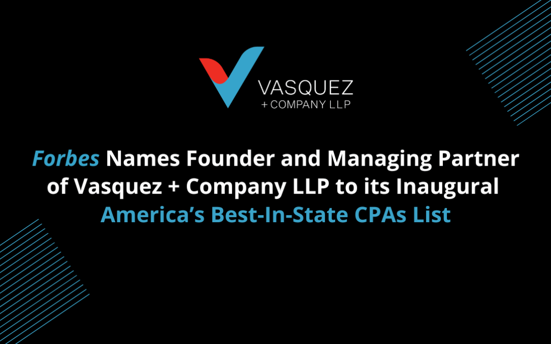 Forbes Names Founder and Managing Partner of Vasquez + Company LLP to Its Inaugural America’s Best-In-State CPAs List