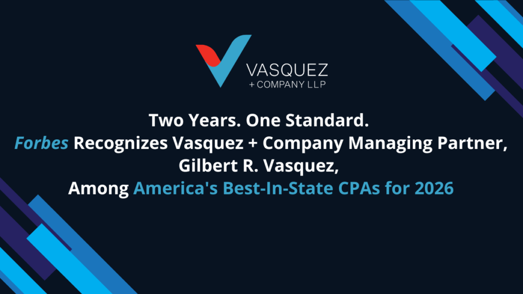 Two Years. One Standard. Forbes Recognizes Vasquez + Company Managing Partner, Gilbert R. Vasquez, Among America’s Best-In-State CPAs for 2026