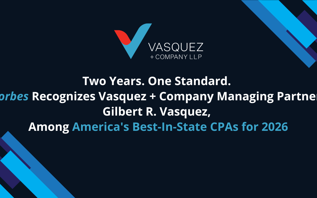 Two Years. One Standard. Forbes Recognizes Vasquez + Company Managing Partner, Gilbert R. Vasquez, Among America’s Best-In-State CPAs for 2026