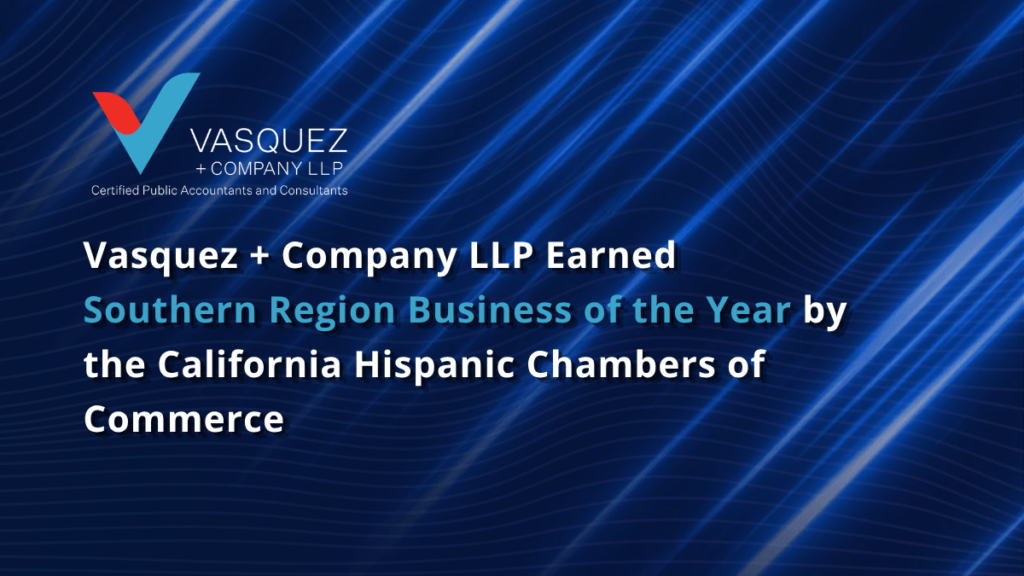 Vasquez + Company LLP Earned Southern Region Business of the Year by the California Hispanic Chambers of Commerce